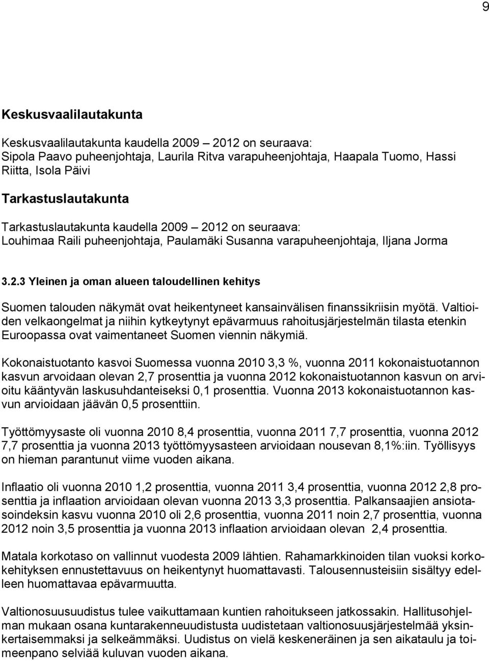 Valtioiden velkaongelmat ja niihin kytkeytynyt epävarmuus rahoitusjärjestelmän tilasta etenkin Euroopassa ovat vaimentaneet Suomen viennin näkymiä.