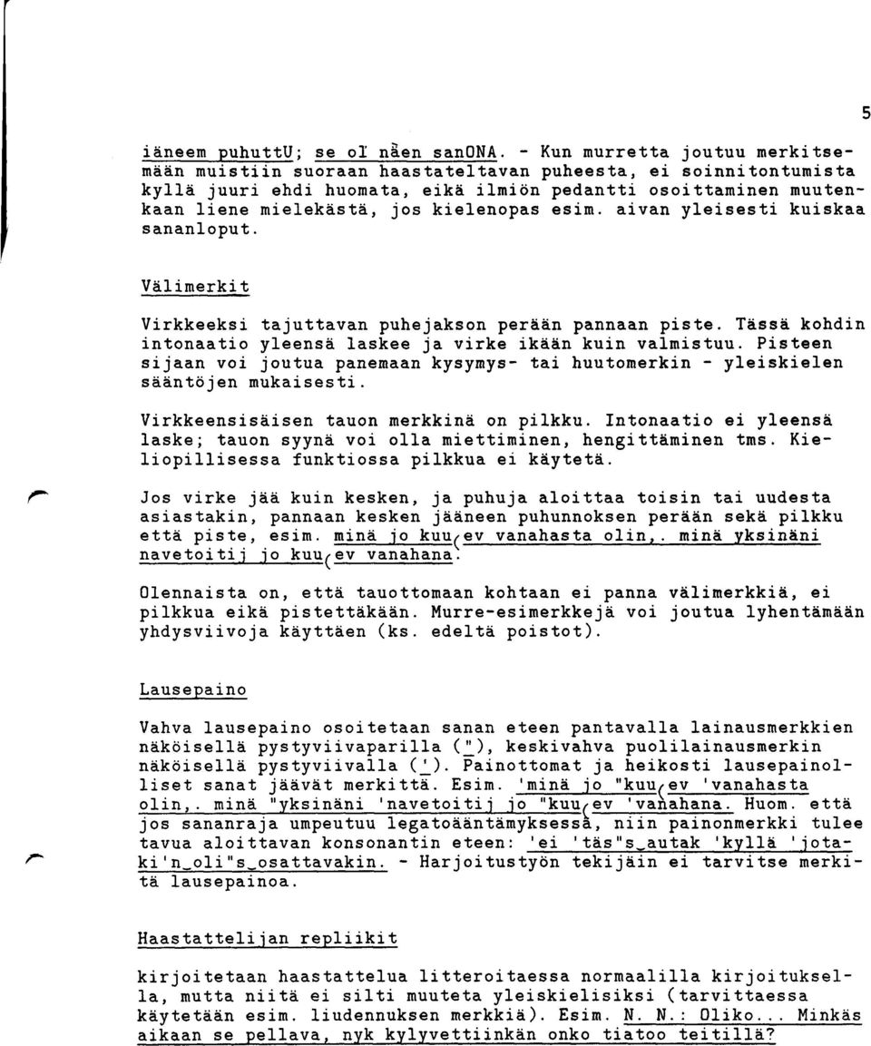 kielenopas esim. aivan yleisesti kuiskaa sananloput. 5 Välimerkit Virkkeeksi tajuttavan puhejakson perään pannaan piste. Tässä kohdin intonaatio yleensä laskee ja virke ikään kuin valmistuu.