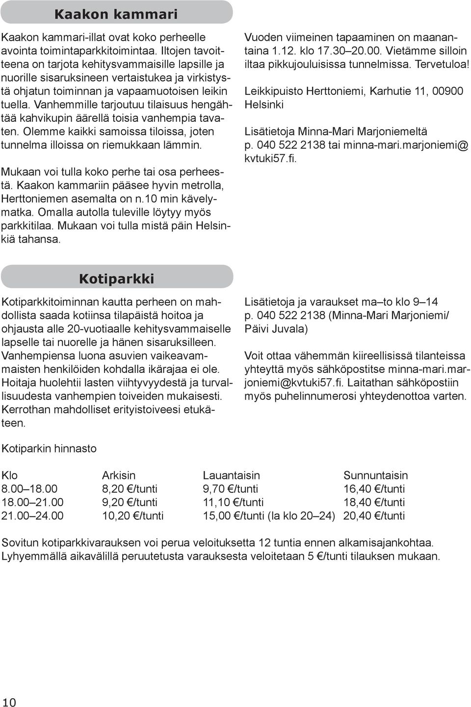 Vanhemmille tarjoutuu tilaisuus hengähtää kahvikupin äärellä toisia vanhempia tavaten. Olemme kaikki samoissa tiloissa, joten tunnelma illoissa on riemukkaan lämmin.
