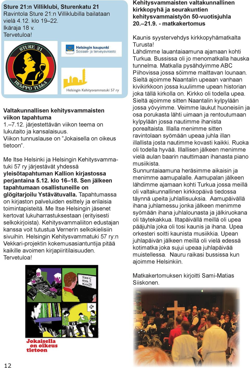 Sen jälkeen tapahtumaan osallistuneille on glögitarjoilu Ystävätuvalla. Tapahtumassa on kirjaston palveluiden esittely ja erilaisia toimintapisteitä.
