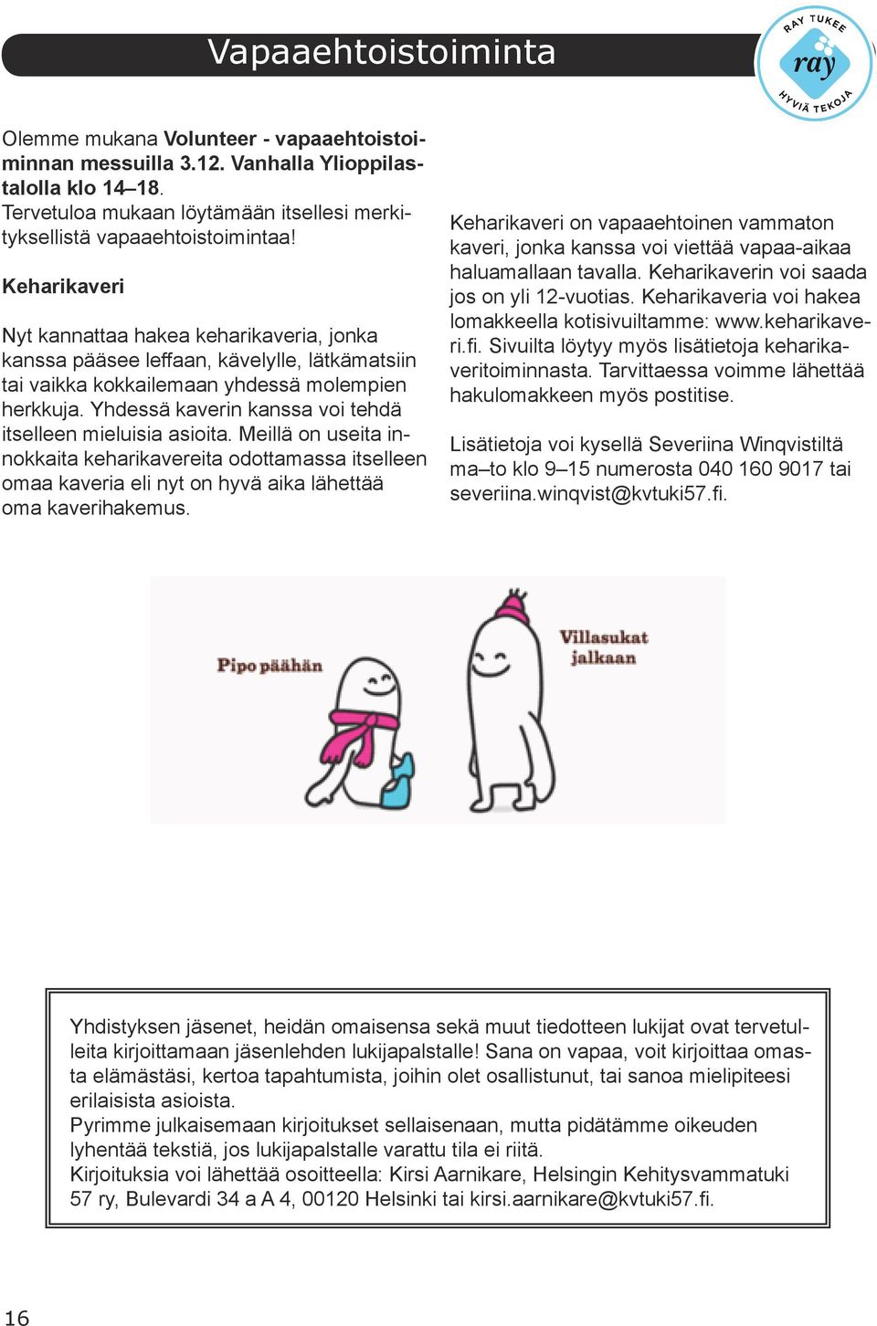 Yhdessä kaverin kanssa voi tehdä itselleen mieluisia asioita. Meillä on useita innokkaita keharikavereita odottamassa itselleen omaa kaveria eli nyt on hyvä aika lähettää oma kaverihakemus.