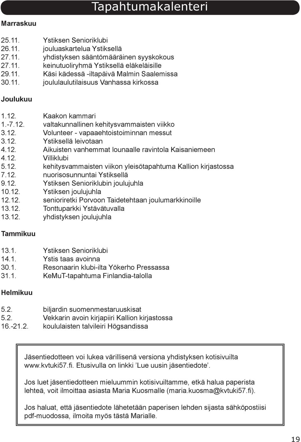 12. Aikuisten vanhemmat lounaalle ravintola Kaisaniemeen 4.12. Villiklubi 5.12. kehitysvammaisten viikon yleisötapahtuma Kallion kirjastossa 7.12. nuorisosunnuntai Ystiksellä 9.12. Ystiksen Senioriklubin joulujuhla 10.