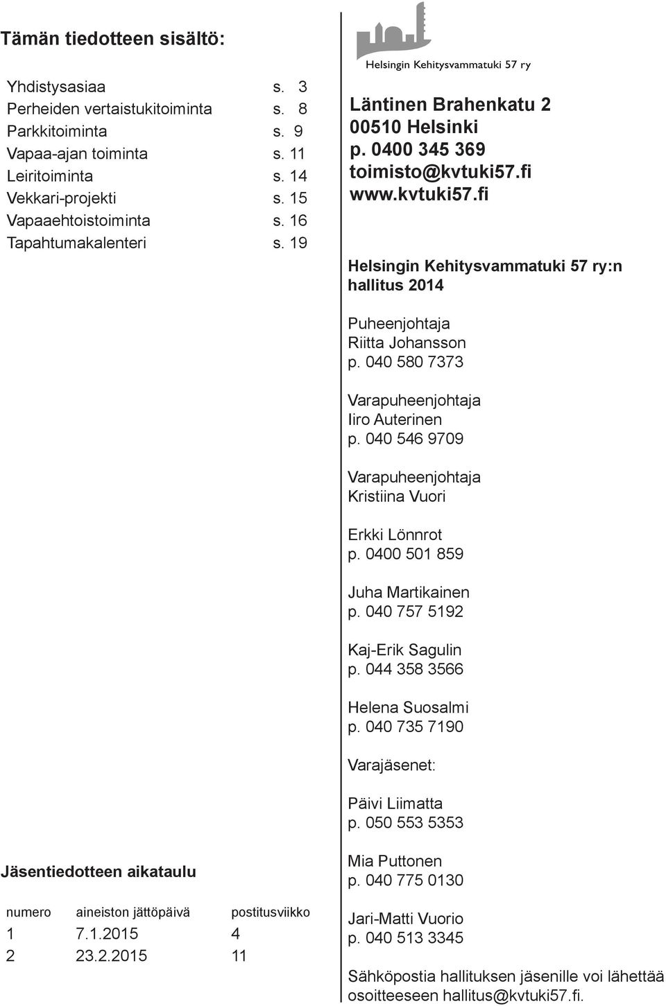 040 580 7373 Varapuheenjohtaja Iiro Auterinen p. 040 546 9709 Varapuheenjohtaja Kristiina Vuori Erkki Lönnrot p. 0400 501 859 Juha Martikainen p. 040 757 5192 Kaj-Erik Sagulin p.