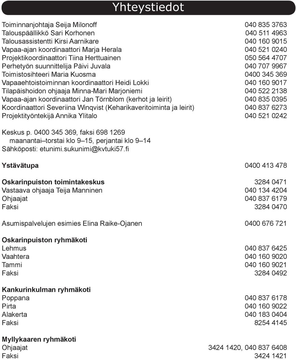 160 9017 Tilapäishoidon ohjaaja Minna-Mari Marjoniemi 040 522 2138 Vapaa-ajan koordinaattori Jan Törnblom (kerhot ja leirit) 040 835 0395 Koordinaattori Severiina Winqvist (Keharikaveritoiminta ja