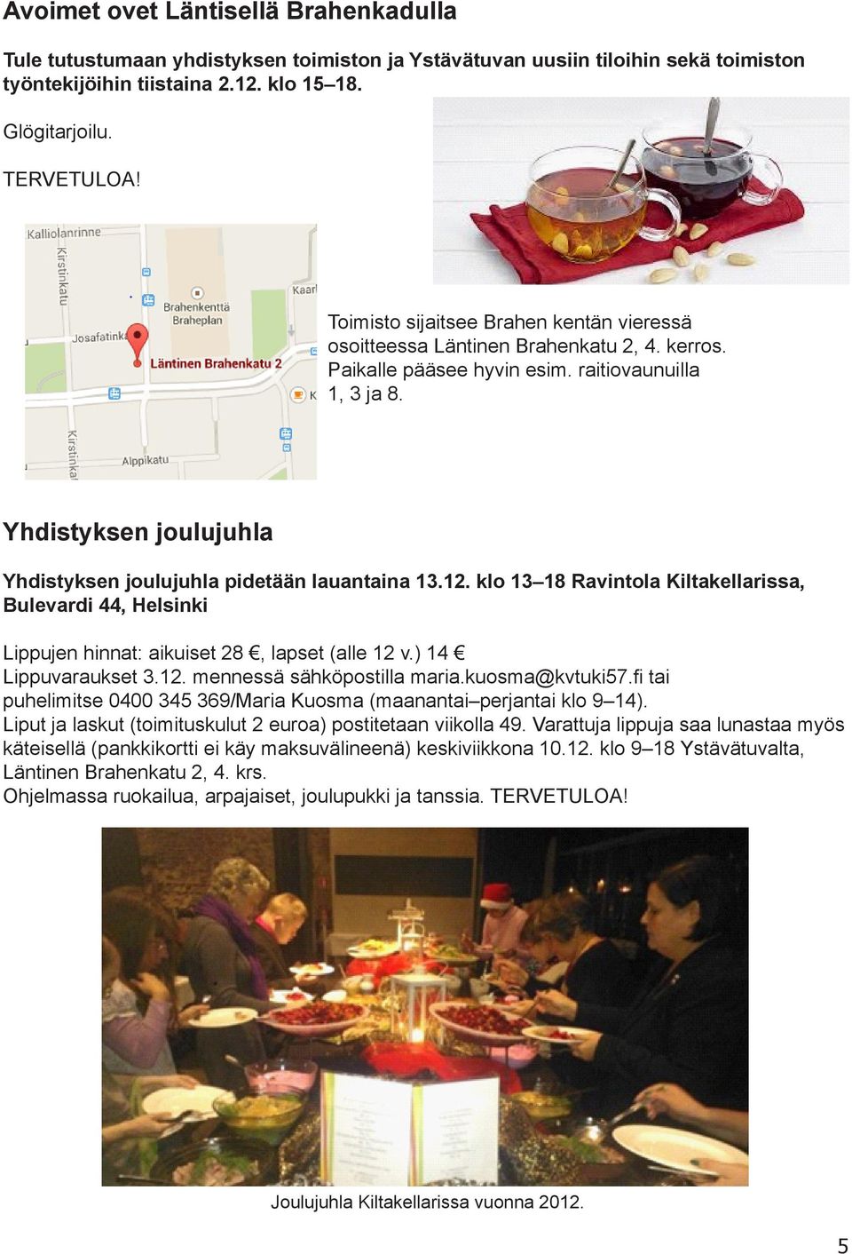 Yhdistyksen joulujuhla Yhdistyksen joulujuhla pidetään lauantaina 13.12. klo 13 18 Ravintola Kiltakellarissa, Bulevardi 44, Helsinki Lippujen hinnat: aikuiset 28, lapset (alle 12 v.