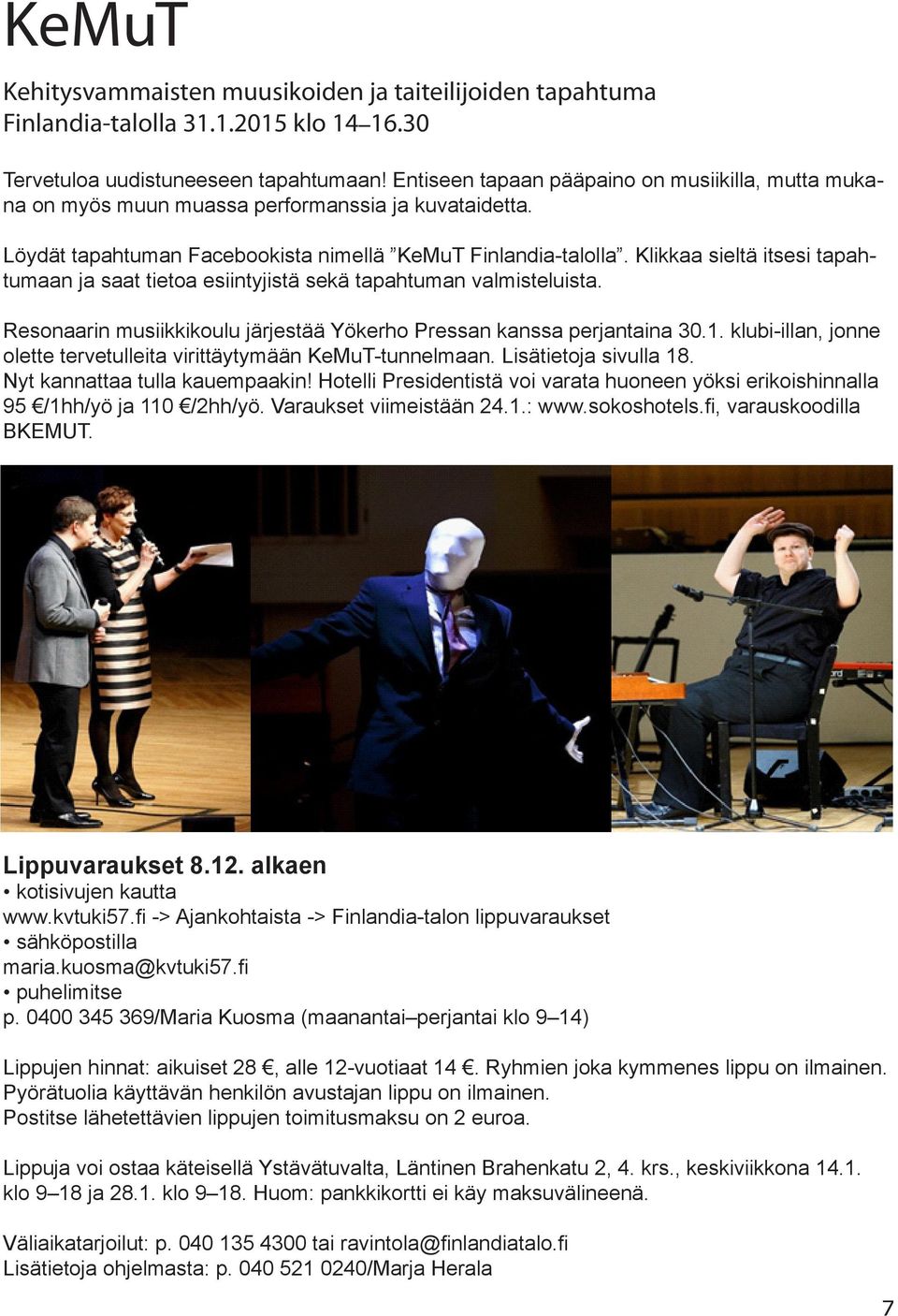 Klikkaa sieltä itsesi tapahtumaan ja saat tietoa esiintyjistä sekä tapahtuman valmisteluista. Resonaarin musiikkikoulu järjestää Yökerho Pressan kanssa perjantaina 30.1.