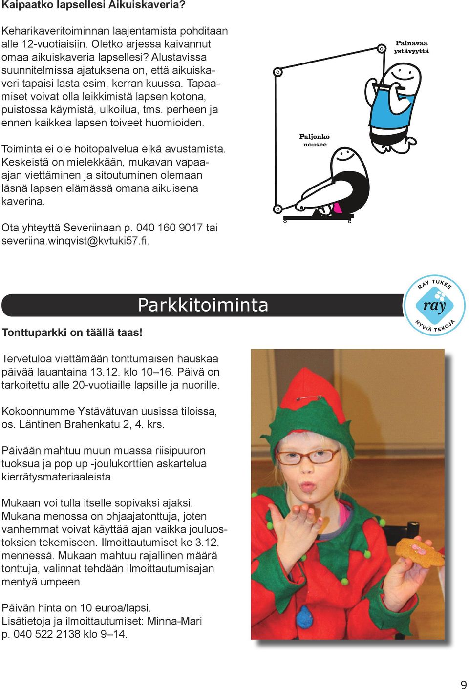 perheen ja ennen kaikkea lapsen toiveet huomioiden. Toiminta ei ole hoitopalvelua eikä avustamista.