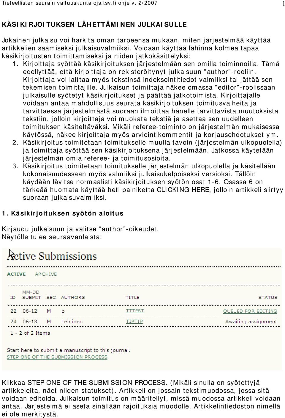 Voidaan käyttää lähinnä kolmea tapaa käsikirjoitusten toimittamiseksi ja niiden jatkokäsittelyksi: 1. Kirjoittaja syöttää käsikirjoituksen järjestelmään sen omilla toiminnoilla.