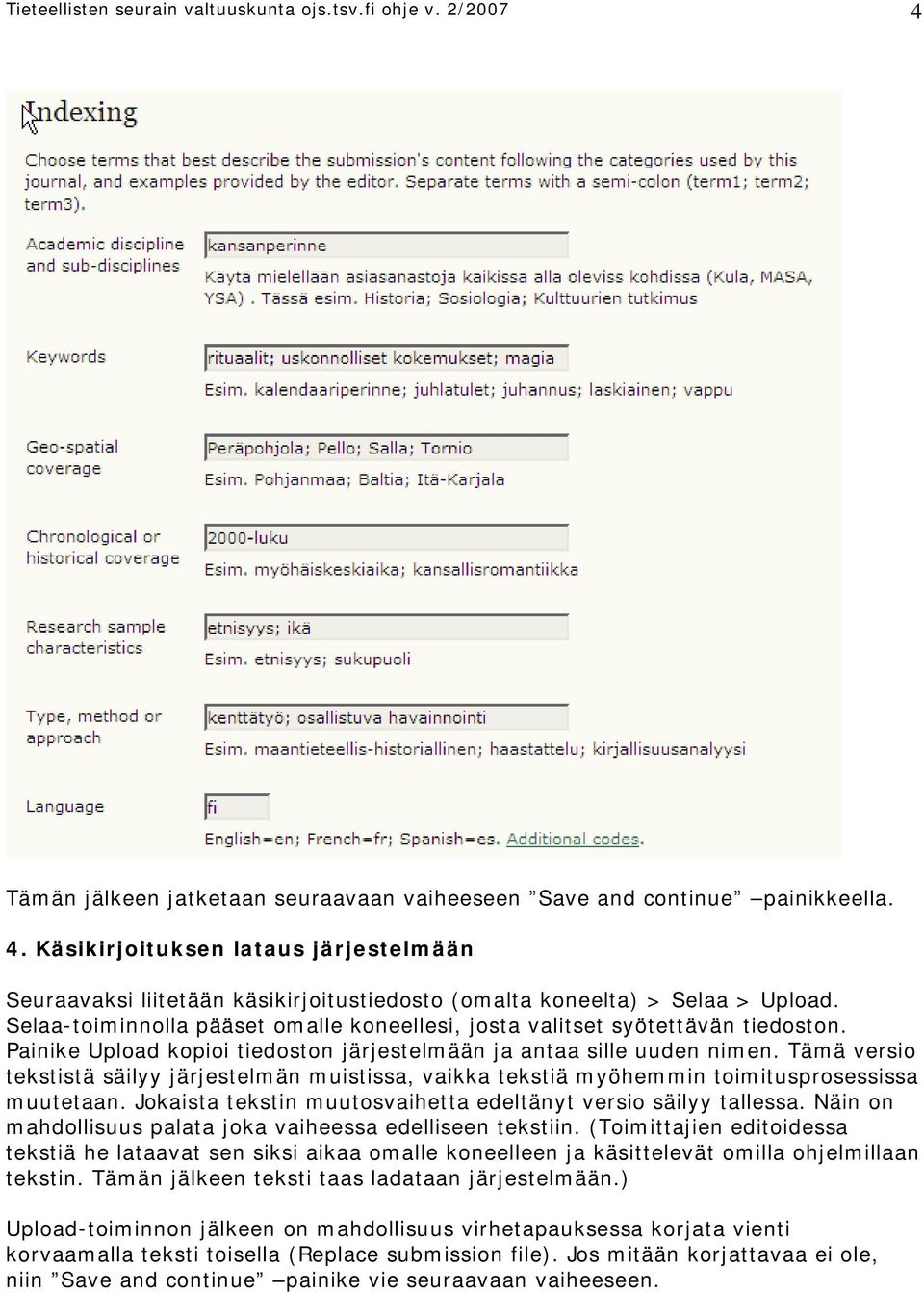 Tämä versio tekstistä säilyy järjestelmän muistissa, vaikka tekstiä myöhemmin toimitusprosessissa muutetaan. Jokaista tekstin muutosvaihetta edeltänyt versio säilyy tallessa.