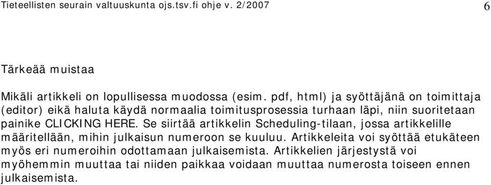 Se siirtää artikkelin Scheduling-tilaan, jossa artikkelille määritellään, mihin julkaisun numeroon se kuuluu.