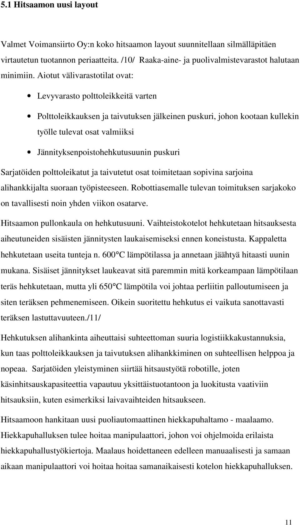 Jännityksenpoistohehkutusuunin puskuri Sarjatöiden polttoleikatut ja taivutetut osat toimitetaan sopivina sarjoina alihankkijalta suoraan työpisteeseen.