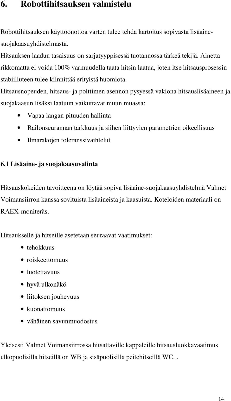 Ainetta rikkomatta ei voida 100% varmuudella taata hitsin laatua, joten itse hitsausprosessin stabiiliuteen tulee kiinnittää erityistä huomiota.