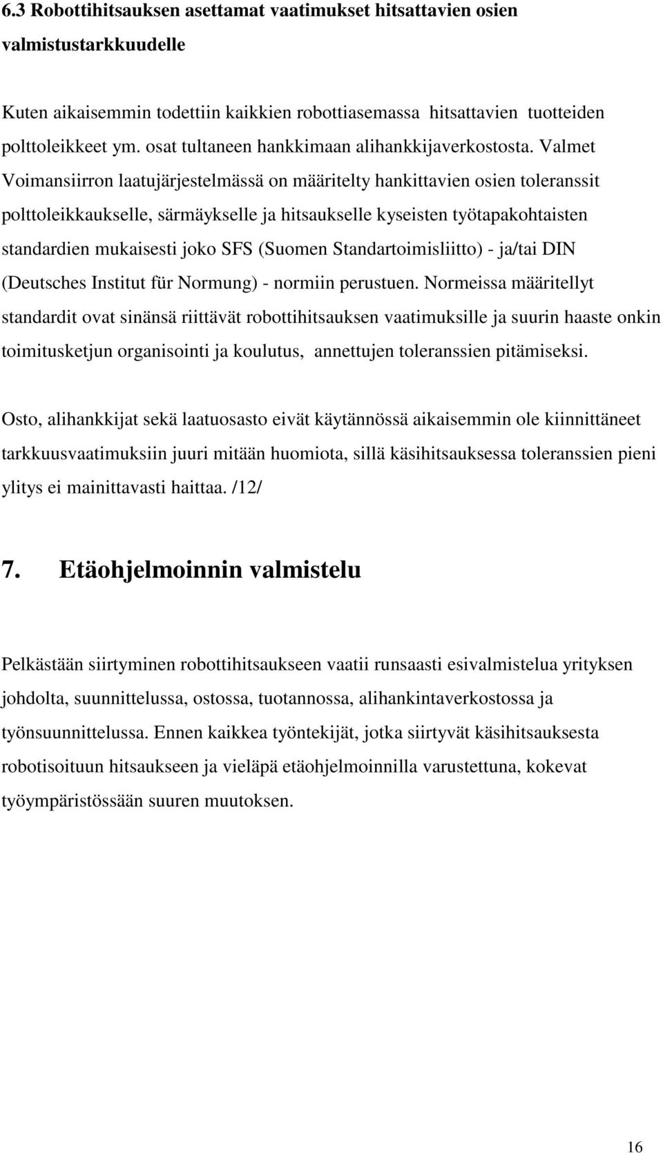 Valmet Voimansiirron laatujärjestelmässä on määritelty hankittavien osien toleranssit polttoleikkaukselle, särmäykselle ja hitsaukselle kyseisten työtapakohtaisten standardien mukaisesti joko SFS