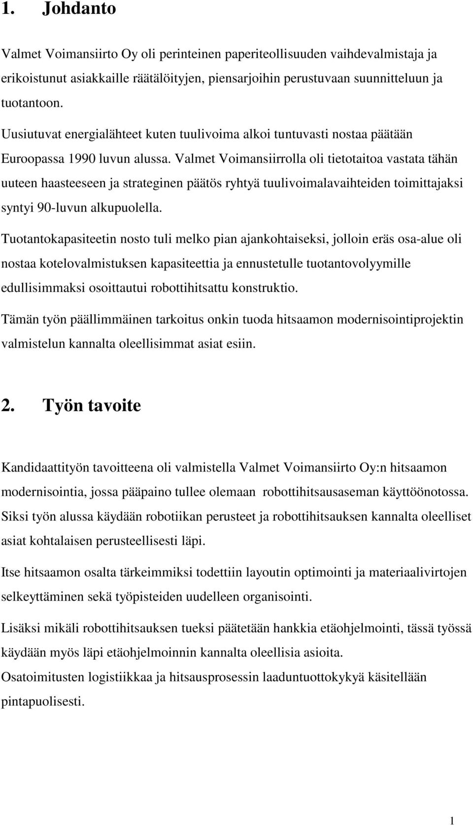 Valmet Voimansiirrolla oli tietotaitoa vastata tähän uuteen haasteeseen ja strateginen päätös ryhtyä tuulivoimalavaihteiden toimittajaksi syntyi 90-luvun alkupuolella.