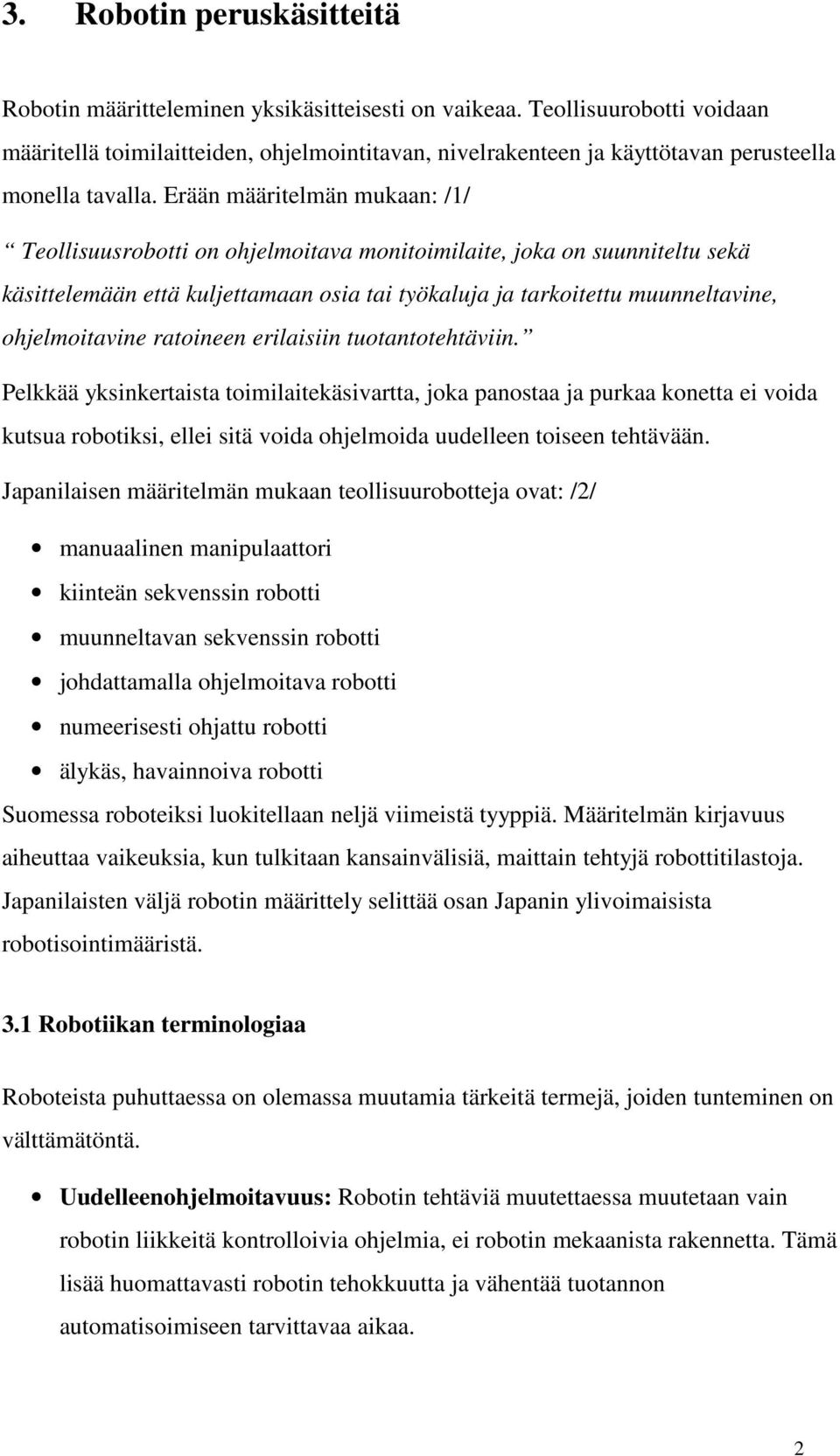 Erään määritelmän mukaan: /1/ Teollisuusrobotti on ohjelmoitava monitoimilaite, joka on suunniteltu sekä käsittelemään että kuljettamaan osia tai työkaluja ja tarkoitettu muunneltavine,