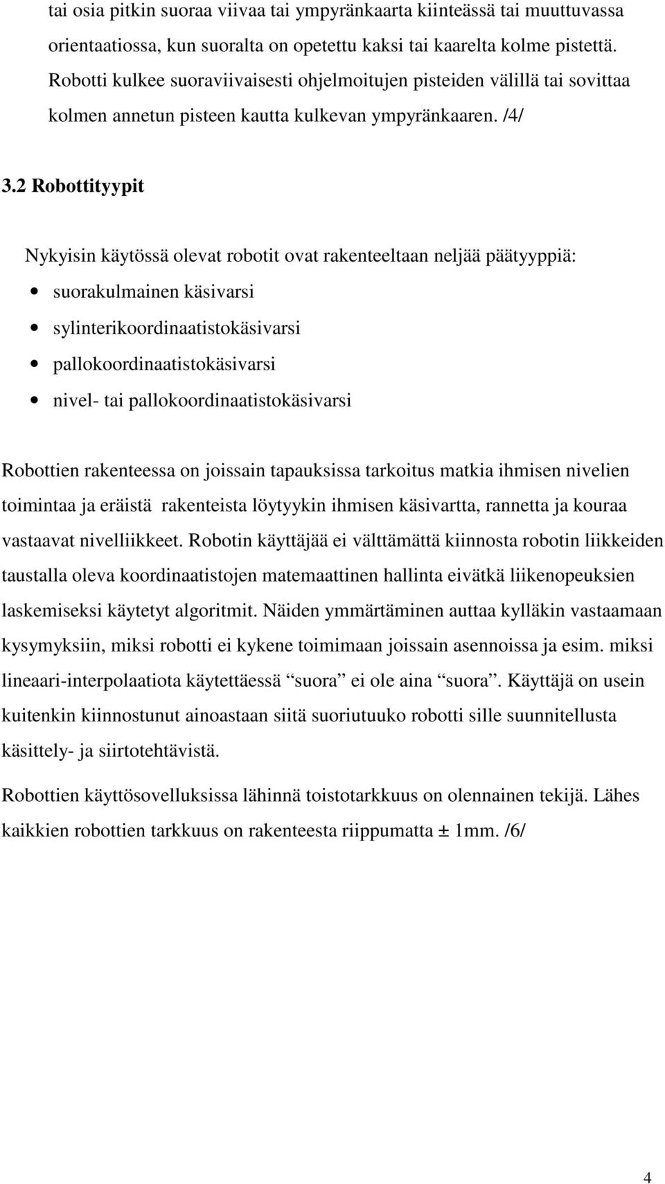 2 Robottityypit Nykyisin käytössä olevat robotit ovat rakenteeltaan neljää päätyyppiä: suorakulmainen käsivarsi sylinterikoordinaatistokäsivarsi pallokoordinaatistokäsivarsi nivel- tai