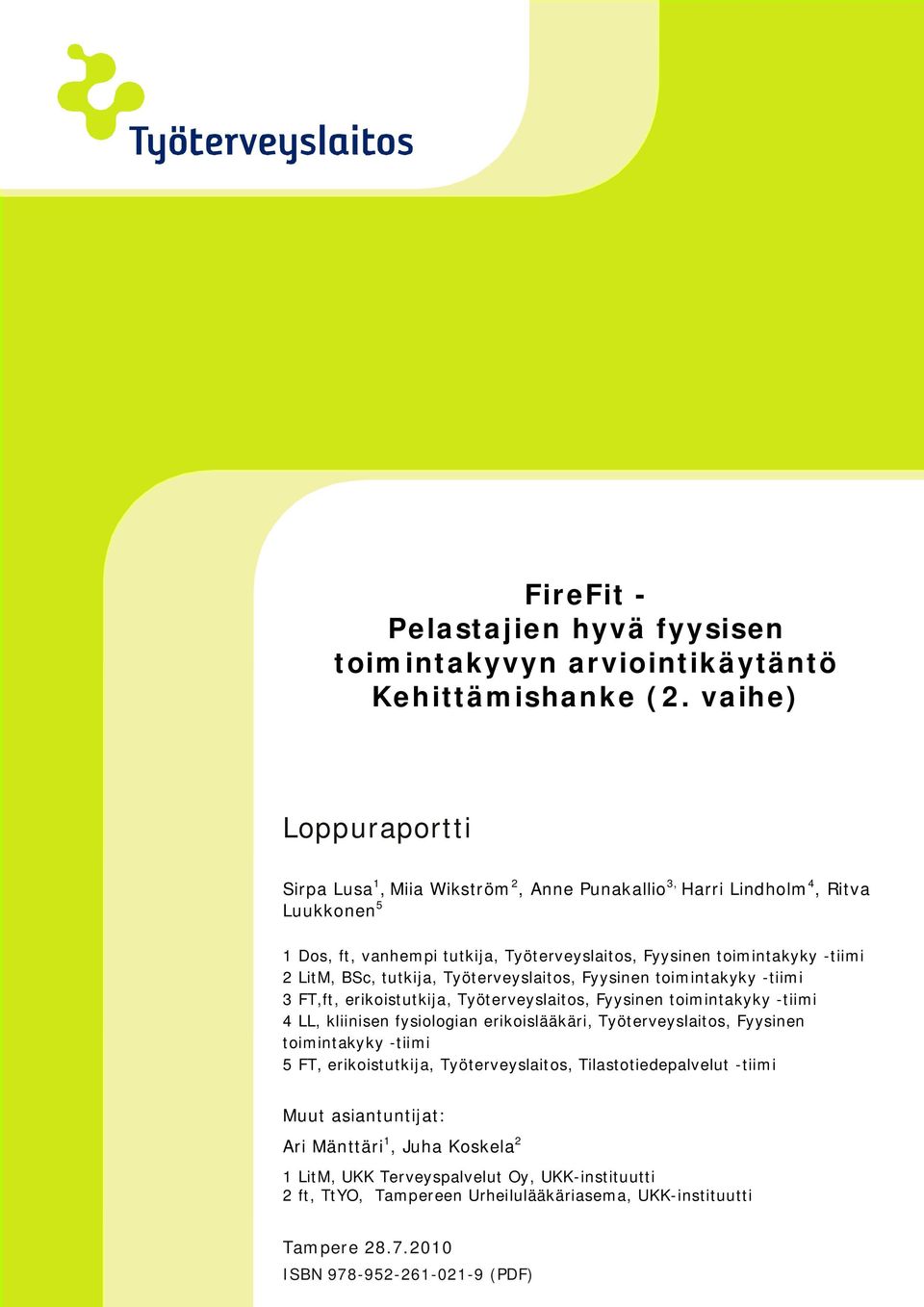 BSc, tutkija, Työterveyslaitos, Fyysinen toimintakyky -tiimi 3 FT,ft, erikoistutkija, Työterveyslaitos, Fyysinen toimintakyky -tiimi 4 LL, kliinisen fysiologian erikoislääkäri,