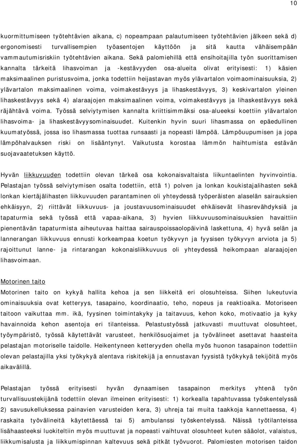 Sekä palomiehillä että ensihoitajilla työn suorittamisen kannalta tärkeitä lihasvoiman ja -kestävyyden osa-alueita olivat erityisesti: 1) käsien maksimaalinen puristusvoima, jonka todettiin