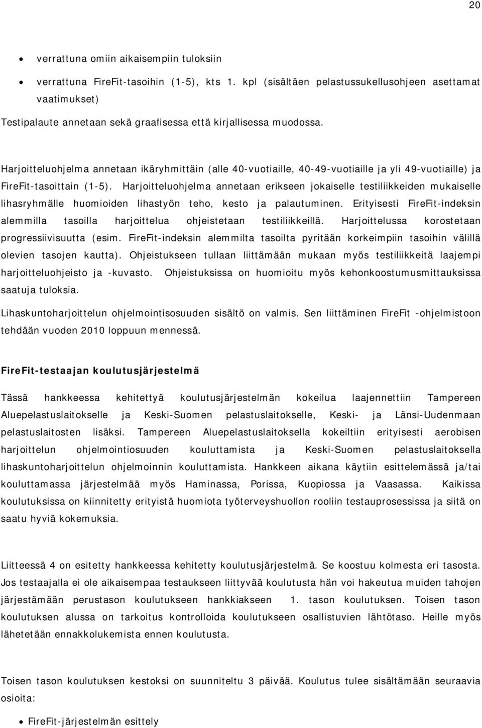 Harjoitteluohjelma annetaan ikäryhmittäin (alle 40-vuotiaille, 40-49-vuotiaille ja yli 49-vuotiaille) ja FireFit-tasoittain (1-5).