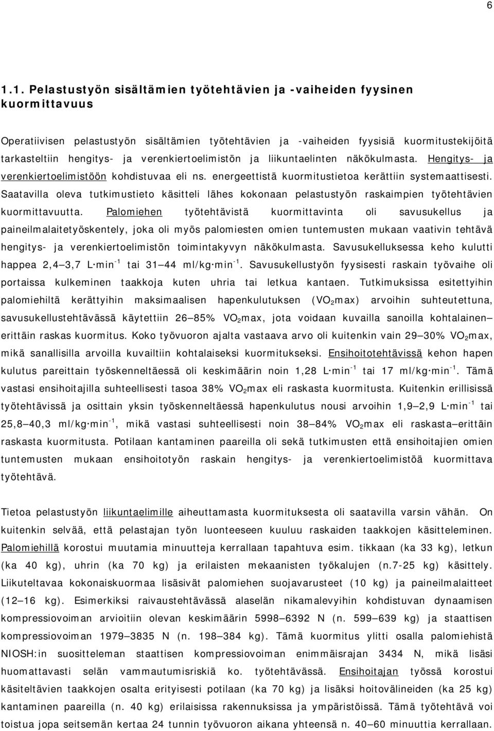 Saatavilla oleva tutkimustieto käsitteli lähes kokonaan pelastustyön raskaimpien työtehtävien kuormittavuutta.