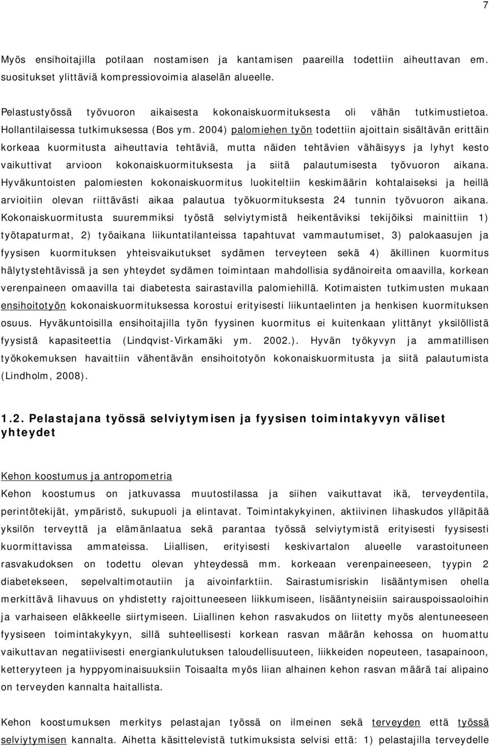 2004) palomiehen työn todettiin ajoittain sisältävän erittäin korkeaa kuormitusta aiheuttavia tehtäviä, mutta näiden tehtävien vähäisyys ja lyhyt kesto vaikuttivat arvioon kokonaiskuormituksesta ja