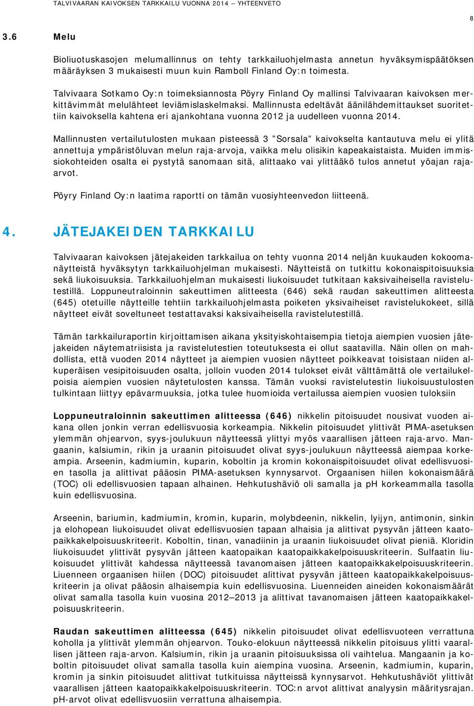 Mallinnusta edeltävät äänilähdemittaukset suoritettiin kaivoksella kahtena eri ajankohtana vuonna 2012 ja uudelleen vuonna 2014.