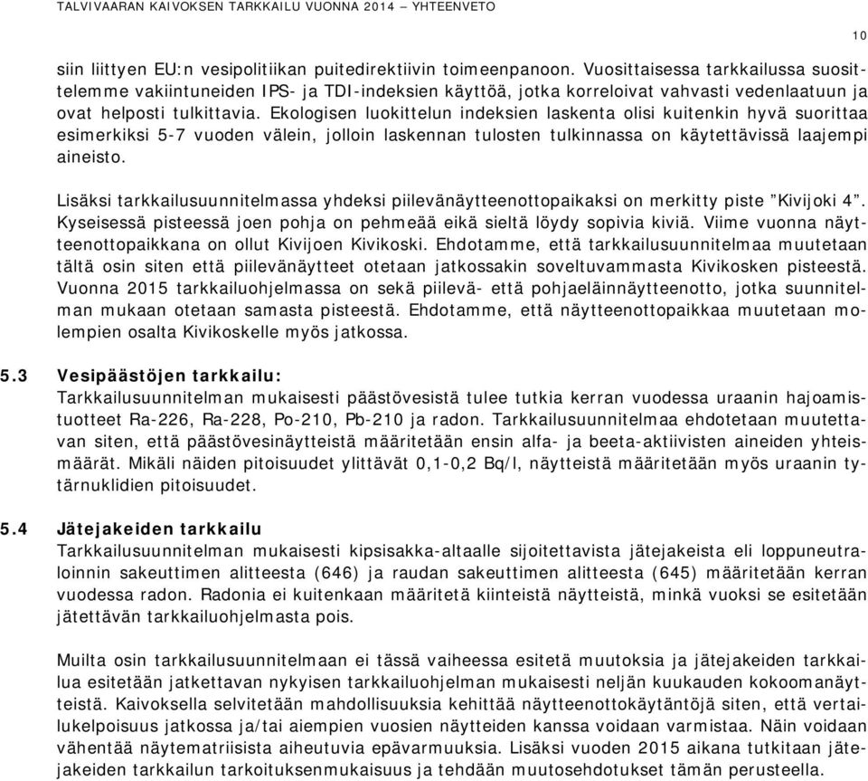 Ekologisen luokittelun indeksien laskenta olisi kuitenkin hyvä suorittaa esimerkiksi 5-7 vuoden välein, jolloin laskennan tulosten tulkinnassa on käytettävissä laajempi aineisto.