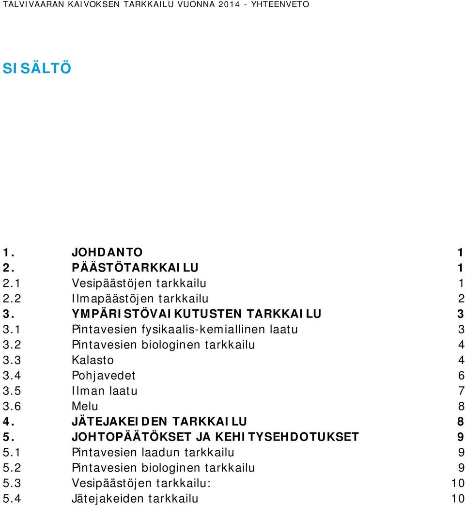 2 Pintavesien biologinen tarkkailu 4 3.3 Kalasto 4 3.4 Pohjavedet 6 3.5 Ilman laatu 7 3.6 Melu 8 4. JÄTEJAKEIDEN TARKKAILU 8 5.