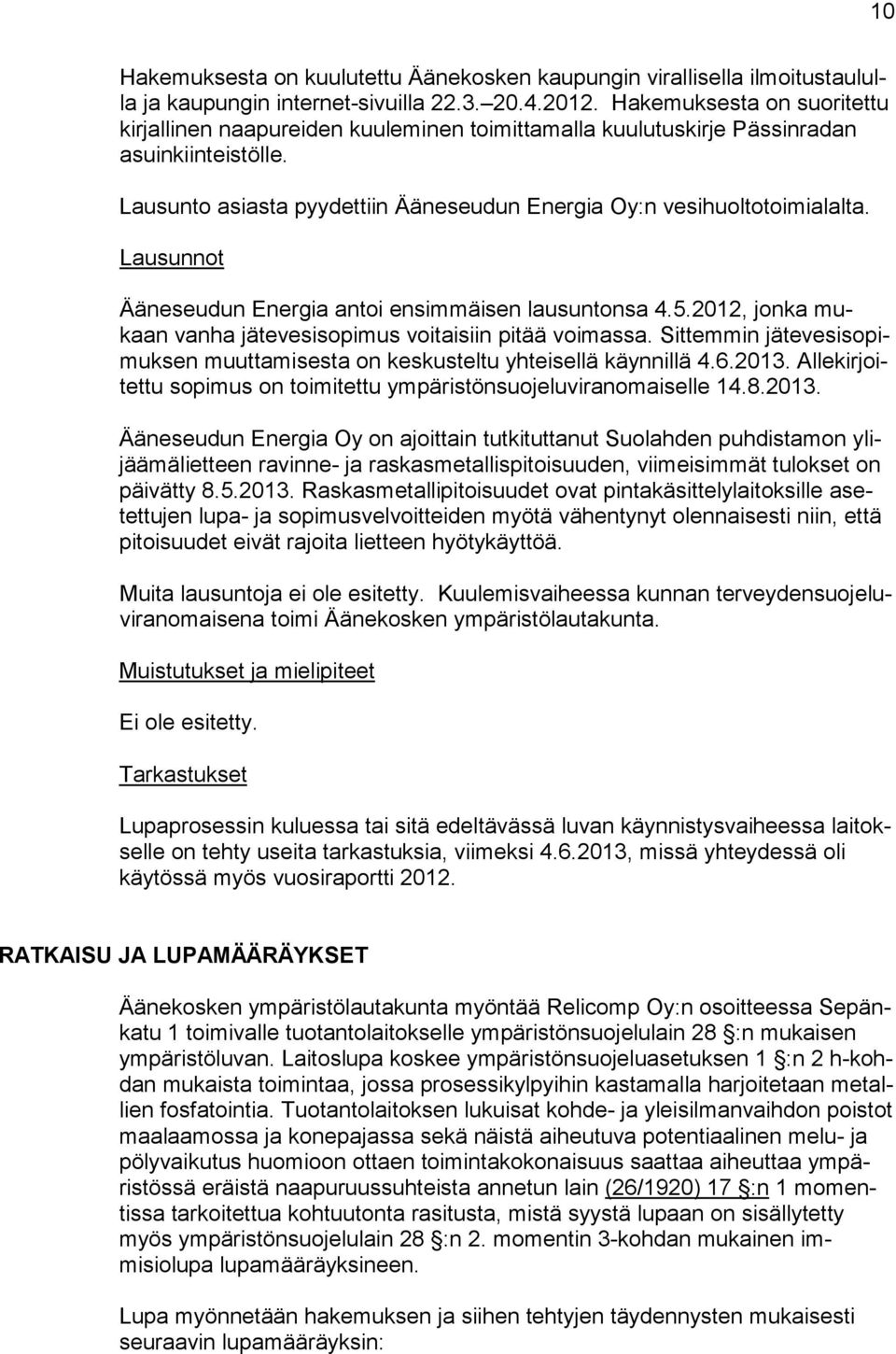 Lausunnot Ääneseudun Energia antoi ensimmäisen lausuntonsa 4.5.2012, jonka mukaan vanha jätevesisopimus voitaisiin pitää voimassa.