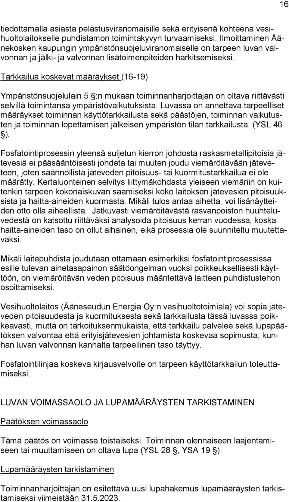 Tarkkailua koskevat määräykset (16-19) Ympäristönsuojelulain 5 :n mukaan toiminnanharjoittajan on oltava riittävästi selvillä toimintansa ympäristövaikutuksista.