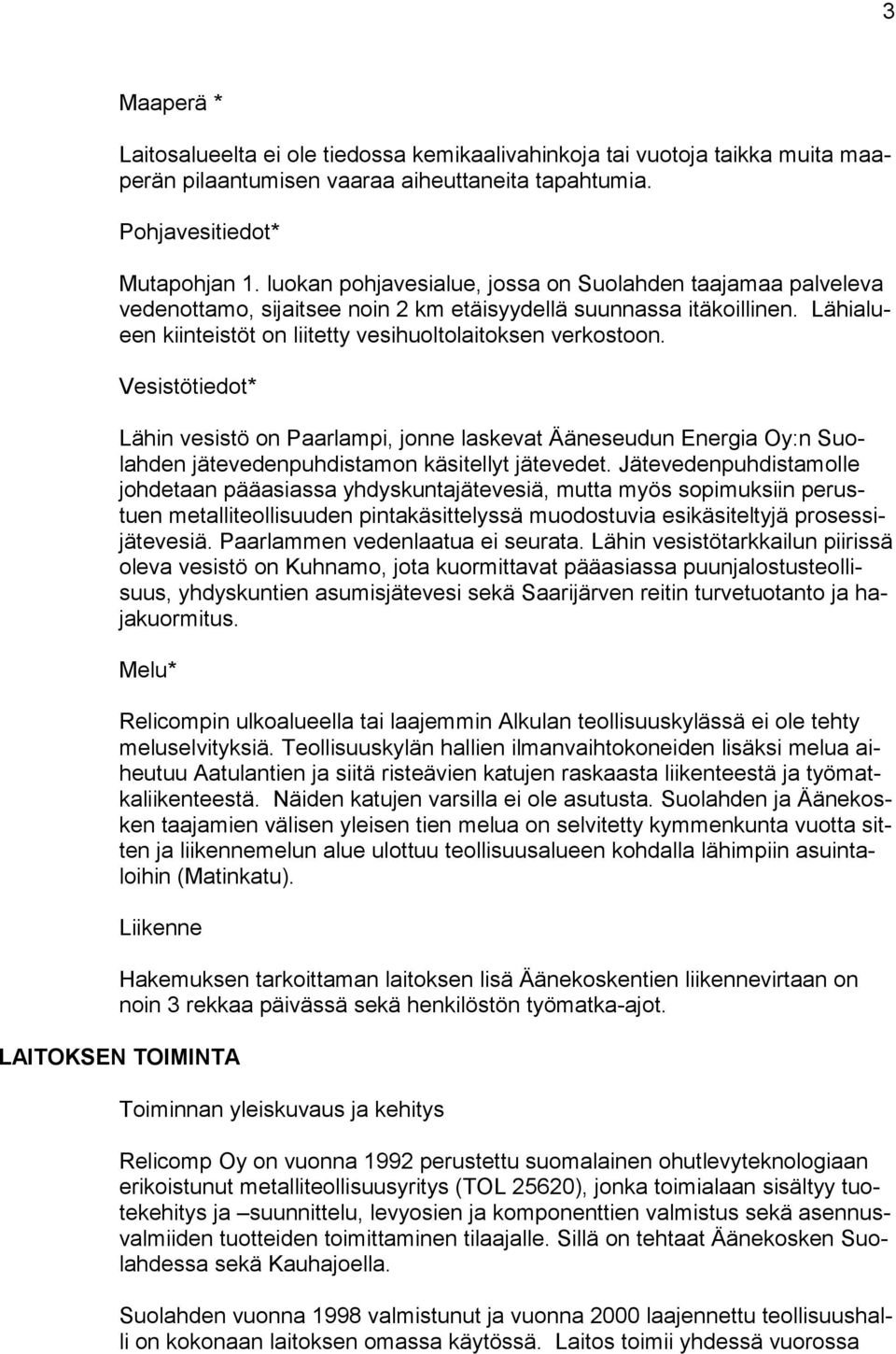 Vesistötiedot* Lähin vesistö on Paarlampi, jonne laskevat Ääneseudun Energia Oy:n Suolahden jätevedenpuhdistamon käsitellyt jätevedet.