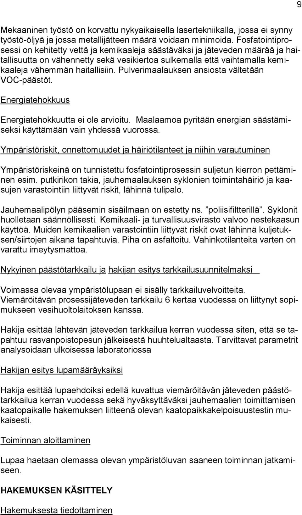 Pulverimaalauksen ansiosta vältetään VOC-päästöt. Energiatehokkuus Energiatehokkuutta ei ole arvioitu. Maalaamoa pyritään energian säästämiseksi käyttämään vain yhdessä vuorossa.