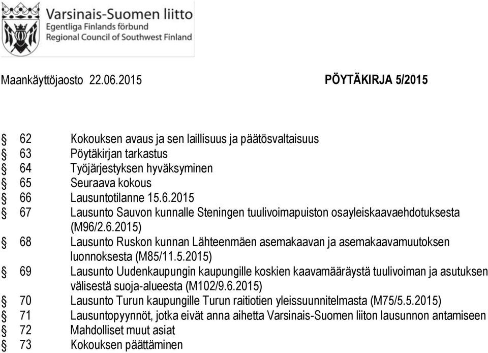 6.2015) 68 Lausunto Ruskon kunnan Lähteenmäen asemakaavan ja asemakaavamuutoksen luonnoksesta (M85/11.5.2015) 69 Lausunto Uudenkaupungin kaupungille koskien kaavamääräystä tuulivoiman ja asutuksen välisestä suoja-alueesta (M102/9.