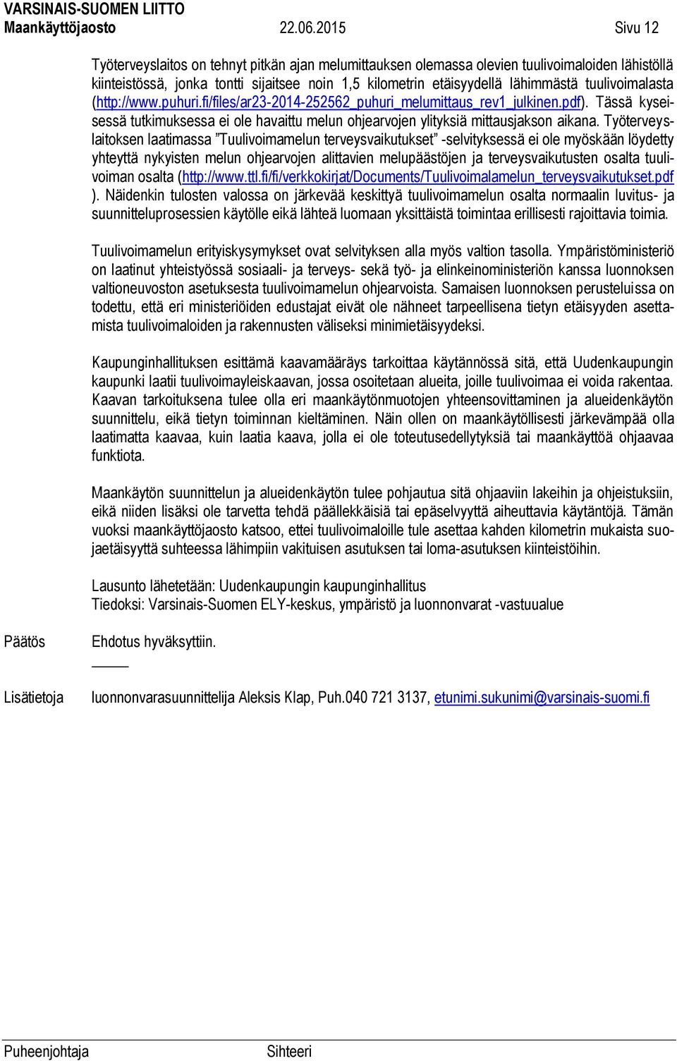 tuulivoimalasta (http://www.puhuri.fi/files/ar23-2014-252562_puhuri_melumittaus_rev1_julkinen.pdf). Tässä kyseisessä tutkimuksessa ei ole havaittu melun ohjearvojen ylityksiä mittausjakson aikana.