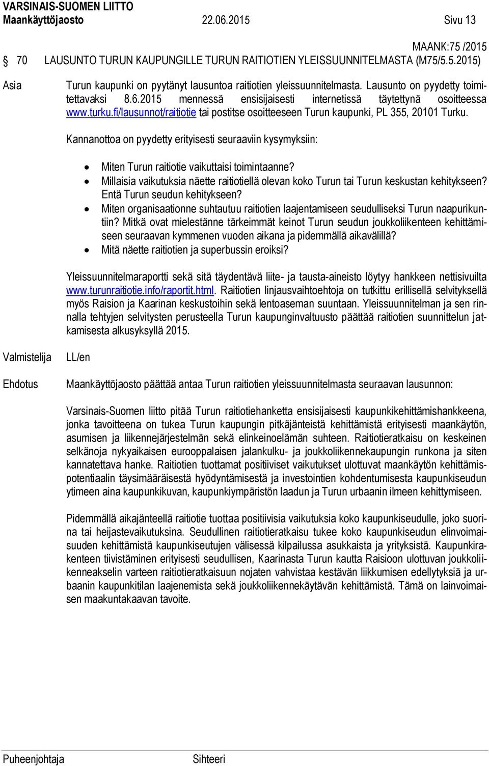 fi/lausunnot/raitiotie tai postitse osoitteeseen Turun kaupunki, PL 355, 20101 Turku. Kannanottoa on pyydetty erityisesti seuraaviin kysymyksiin: Miten Turun raitiotie vaikuttaisi toimintaanne?