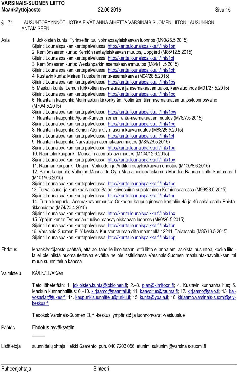 Kemiönsaaren kunta: Kemiön rantayleiskaavan muutos, Uppgård (M86/12.5.2015) Sijainti Lounaispaikan karttapalvelussa: http://kartta.lounaispaikka.fi/link/1bj 3.