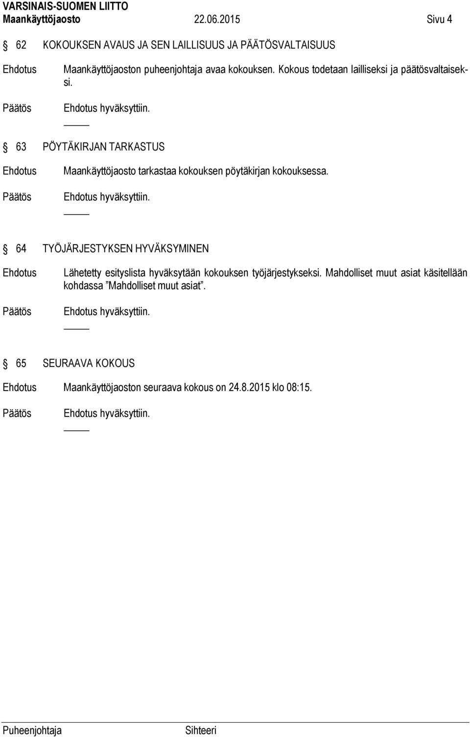 Kokous todetaan lailliseksi ja päätösvaltaiseksi.