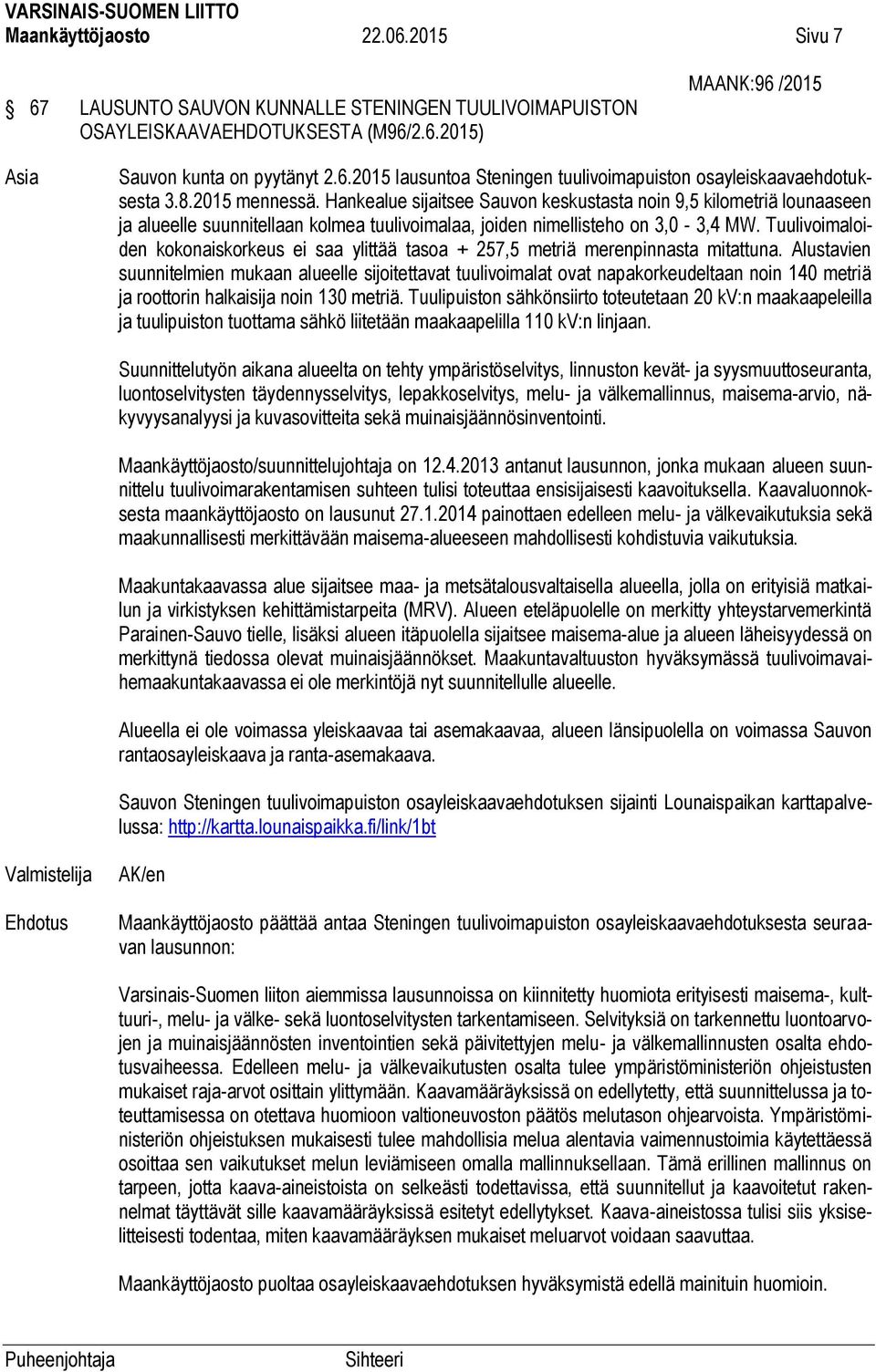 Tuulivoimaloiden kokonaiskorkeus ei saa ylittää tasoa + 257,5 metriä merenpinnasta mitattuna.
