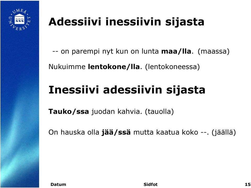 (lentokoneessa) Inessiivi adessiivin sijasta Tauko/ssa juodan