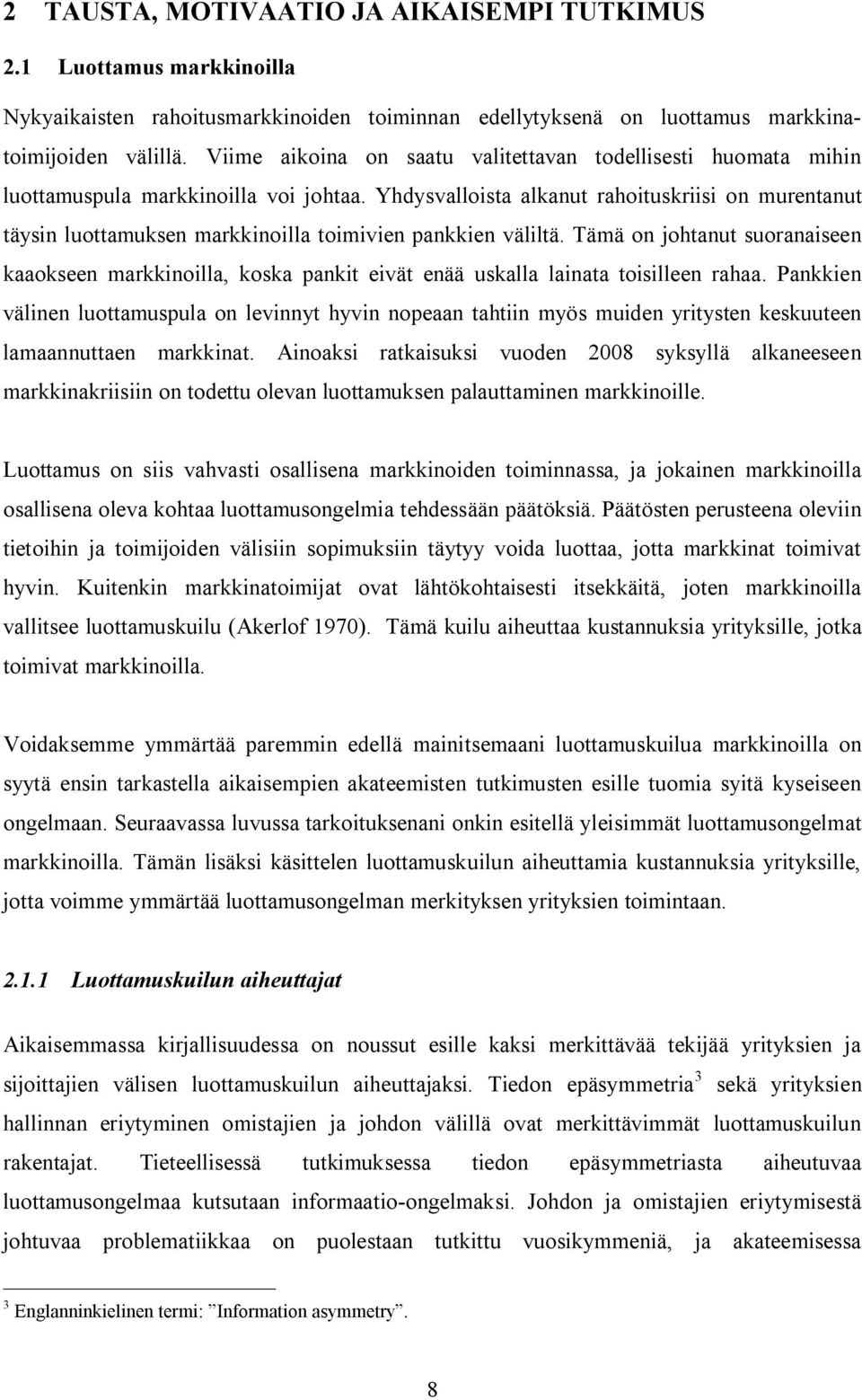 Yhdysvalloista alkanut rahoituskriisi on murentanut täysin luottamuksen markkinoilla toimivien pankkien väliltä.