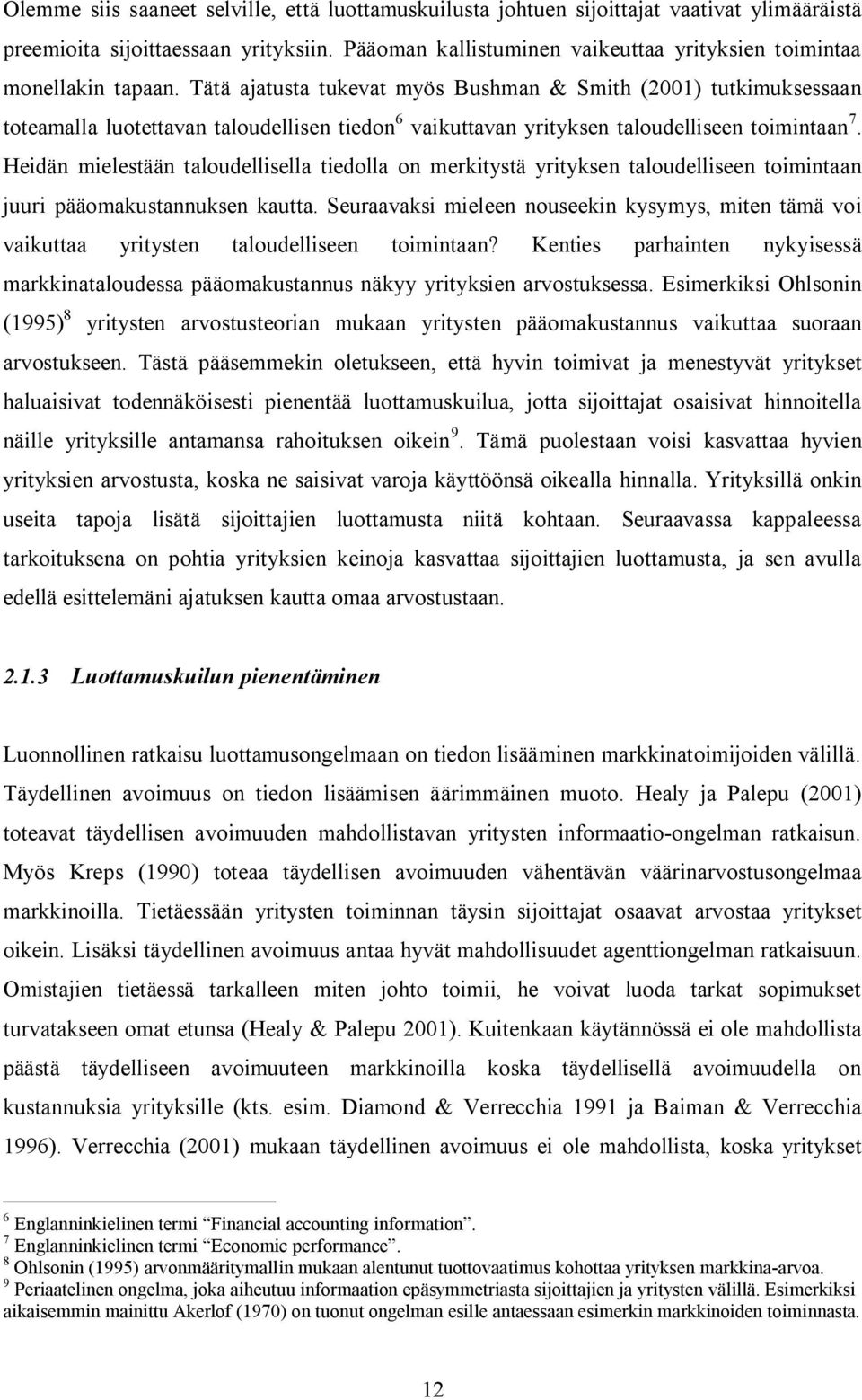 Tätä ajatusta tukevat myös Bushman & Smith (2001) tutkimuksessaan toteamalla luotettavan taloudellisen tiedon 6 vaikuttavan yrityksen taloudelliseen toimintaan 7.