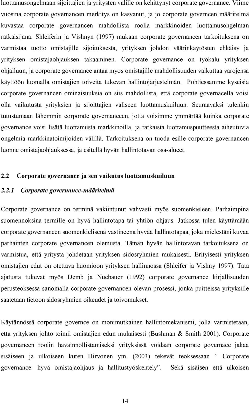 Shleiferin ja Vishnyn (1997) mukaan corporate governancen tarkoituksena on varmistaa tuotto omistajille sijoituksesta, yrityksen johdon väärinkäytösten ehkäisy ja yrityksen omistajaohjauksen