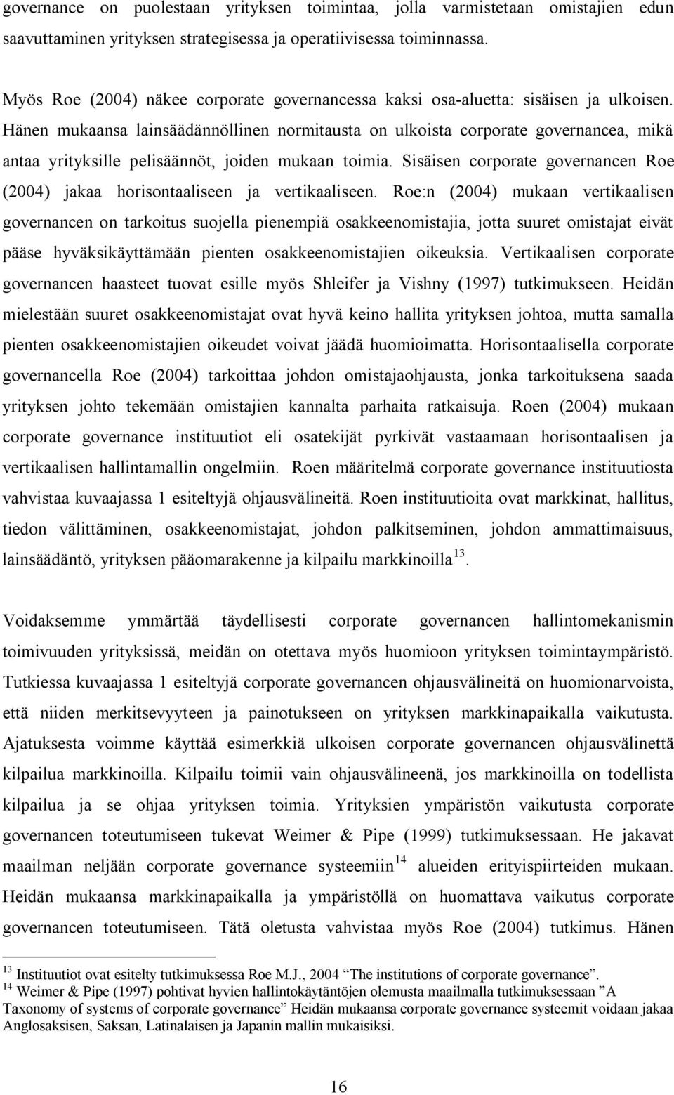Hänen mukaansa lainsäädännöllinen normitausta on ulkoista corporate governancea, mikä antaa yrityksille pelisäännöt, joiden mukaan toimia.