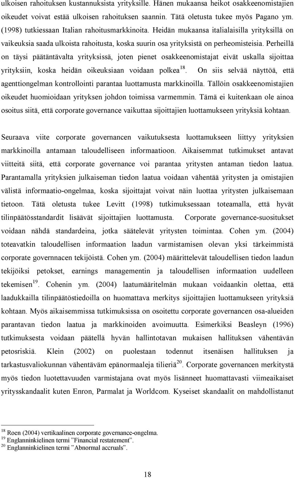 Perheillä on täysi päätäntävalta yrityksissä, joten pienet osakkeenomistajat eivät uskalla sijoittaa yrityksiin, koska heidän oikeuksiaan voidaan polkea 18.