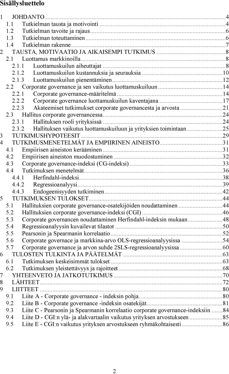 .. 12 2.2 Corporate governance ja sen vaikutus luottamuskuiluun... 14 2.2.1 Corporate governance-määritelmä... 14 2.2.2 Corporate governance luottamuskuilun kaventajana... 17 2.2.3 Akateemiset tutkimukset corporate governancesta ja arvosta.