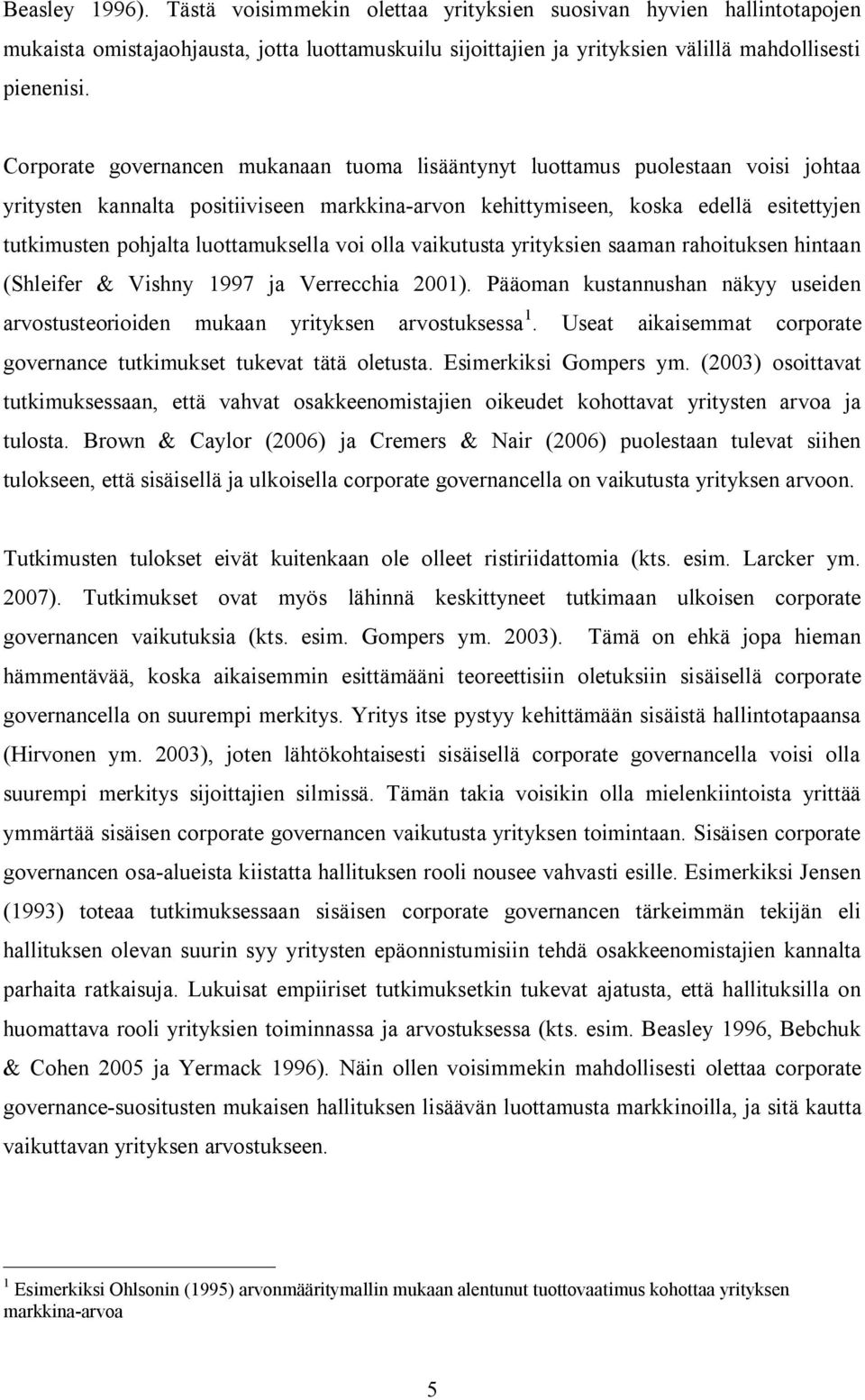 luottamuksella voi olla vaikutusta yrityksien saaman rahoituksen hintaan (Shleifer & Vishny 1997 ja Verrecchia 2001).