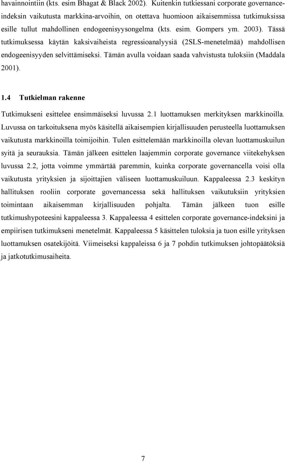 2003). Tässä tutkimuksessa käytän kaksivaiheista regressioanalyysiä (2SLS-menetelmää) mahdollisen endogeenisyyden selvittämiseksi. Tämän avulla voidaan saada vahvistusta tuloksiin (Maddala 2001). 1.