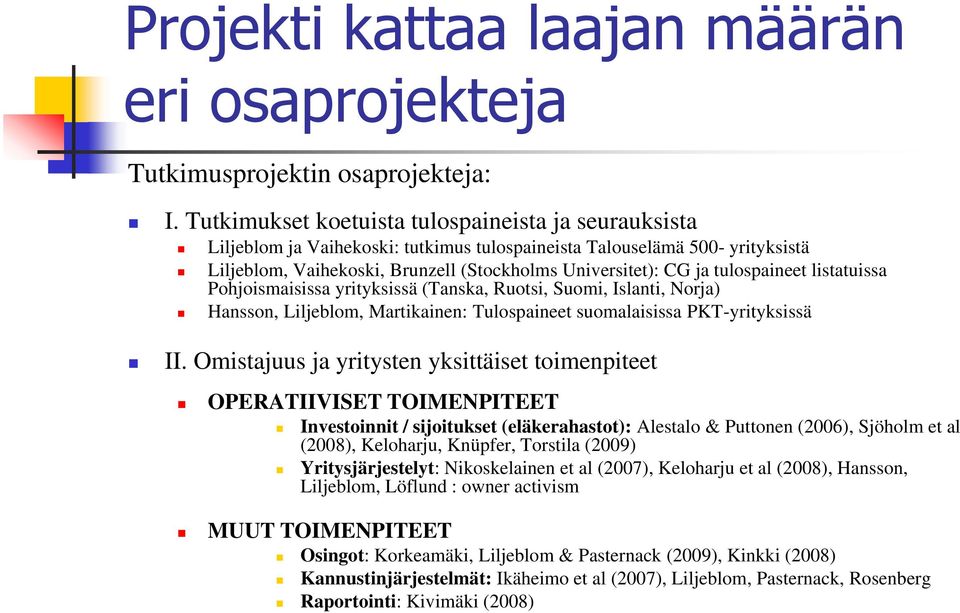 tulospaineet listatuissa Pohjoismaisissa yrityksissä (Tanska, Ruotsi, Suomi, Islanti, Norja) Hansson, Liljeblom, Martikainen: Tulospaineet suomalaisissa PKT-yrityksissä II.