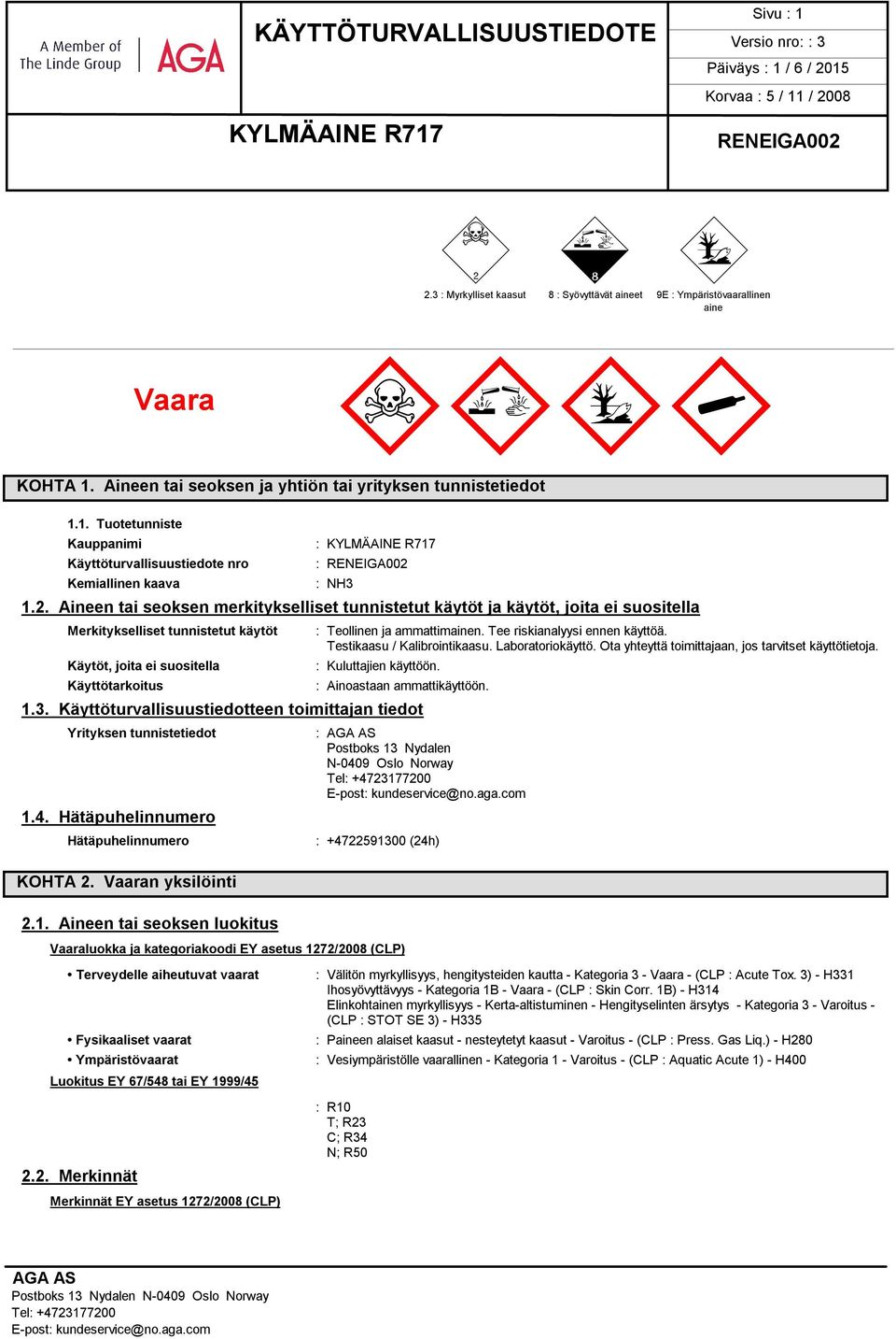 Tee riskianalyysi ennen käyttöä. Testikaasu / Kalibrointikaasu. Laboratoriokäyttö. Ota yhteyttä toimittajaan, jos tarvitset käyttötietoja. : Kuluttajien käyttöön. : Ainoastaan ammattikäyttöön. 1.3.