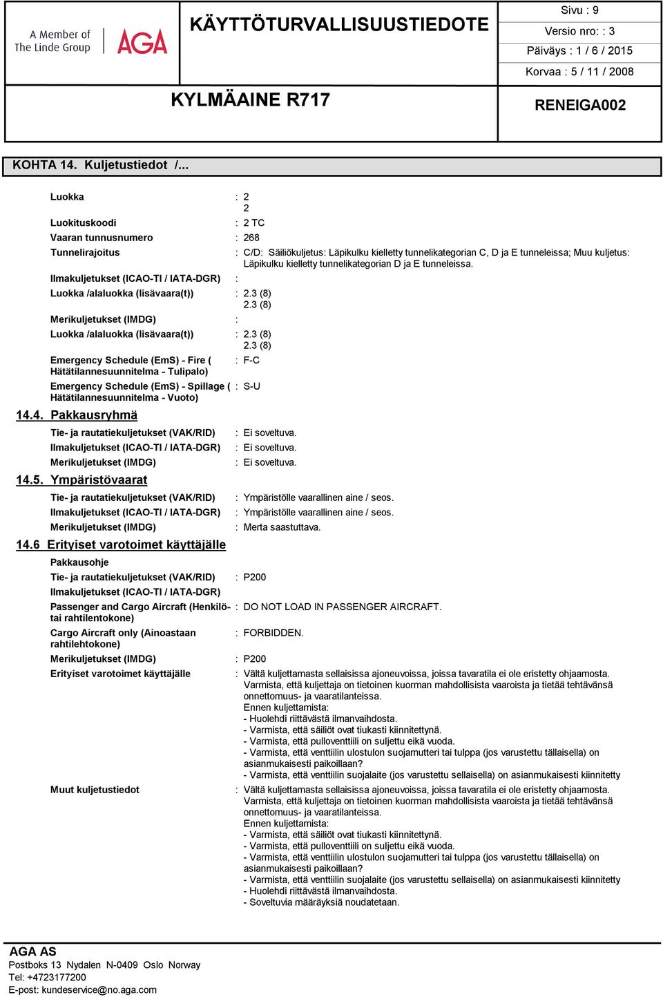 3 (8) Emergency Schedule (EmS) - Fire ( Hätätilannesuunnitelma - Tulipalo) : C/D: Säiliökuljetus: Läpikulku kielletty tunnelikategorian C, D ja E tunneleissa; Muu kuljetus: Läpikulku kielletty